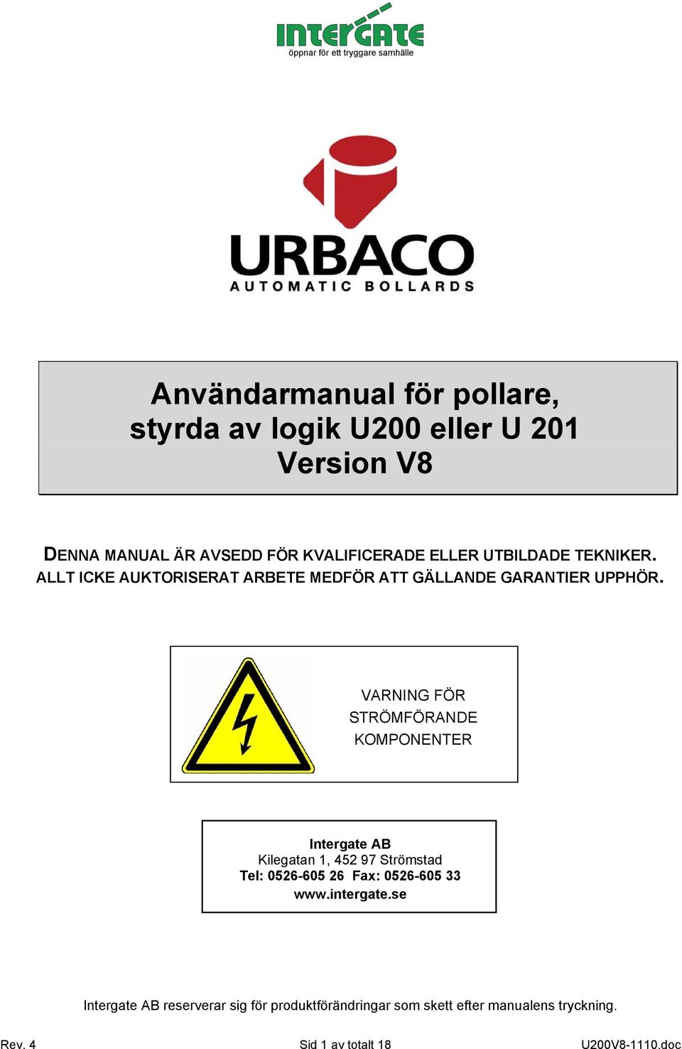 VARNING FÖR STRÖMFÖRANDE KOMPONENTER Intergate AB Kilegatan 1, 452 97 Strömstad Tel: 0526-605 26 Fax: 0526-605 33 www.