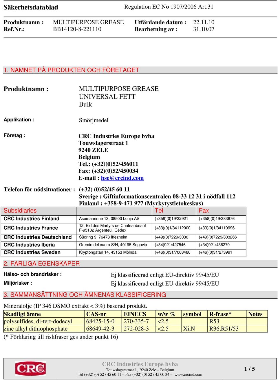 com Telefon för nödsituationer : (+32) (0)52/45 60 11 Sverige : Giftinformationscentralen 08-33 12 31 i nödfall 112 Finland : +358-9-471 977 (Myrkytystietokeskus) Subsidiaries Tel Fax CRC Industries