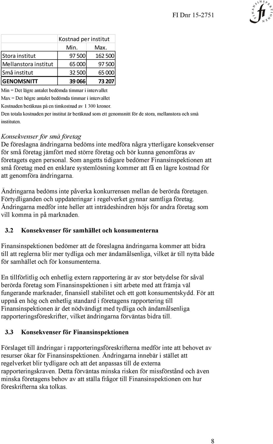 bedömda timmar i intervallet Kostnaden beräknas på en timkostnad av 1 300 kronor. Den totala kostnaden per institut är beräknad som ett genomsnitt för de stora, mellanstora och små instituten.