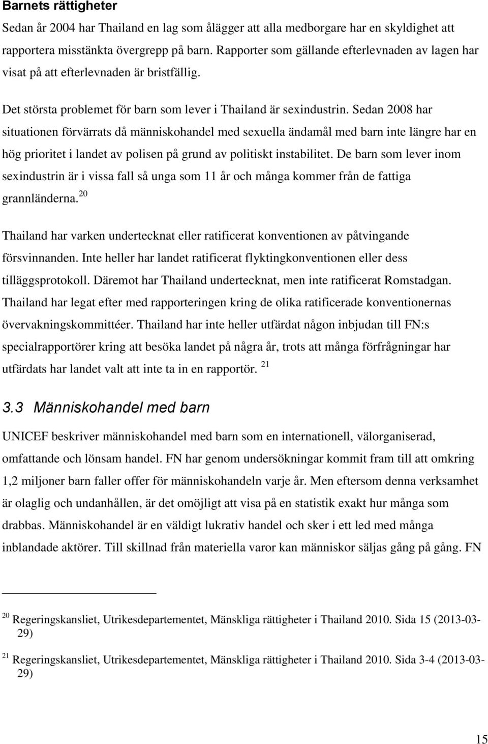 Sedan 2008 har situationen förvärrats då människohandel med sexuella ändamål med barn inte längre har en hög prioritet i landet av polisen på grund av politiskt instabilitet.