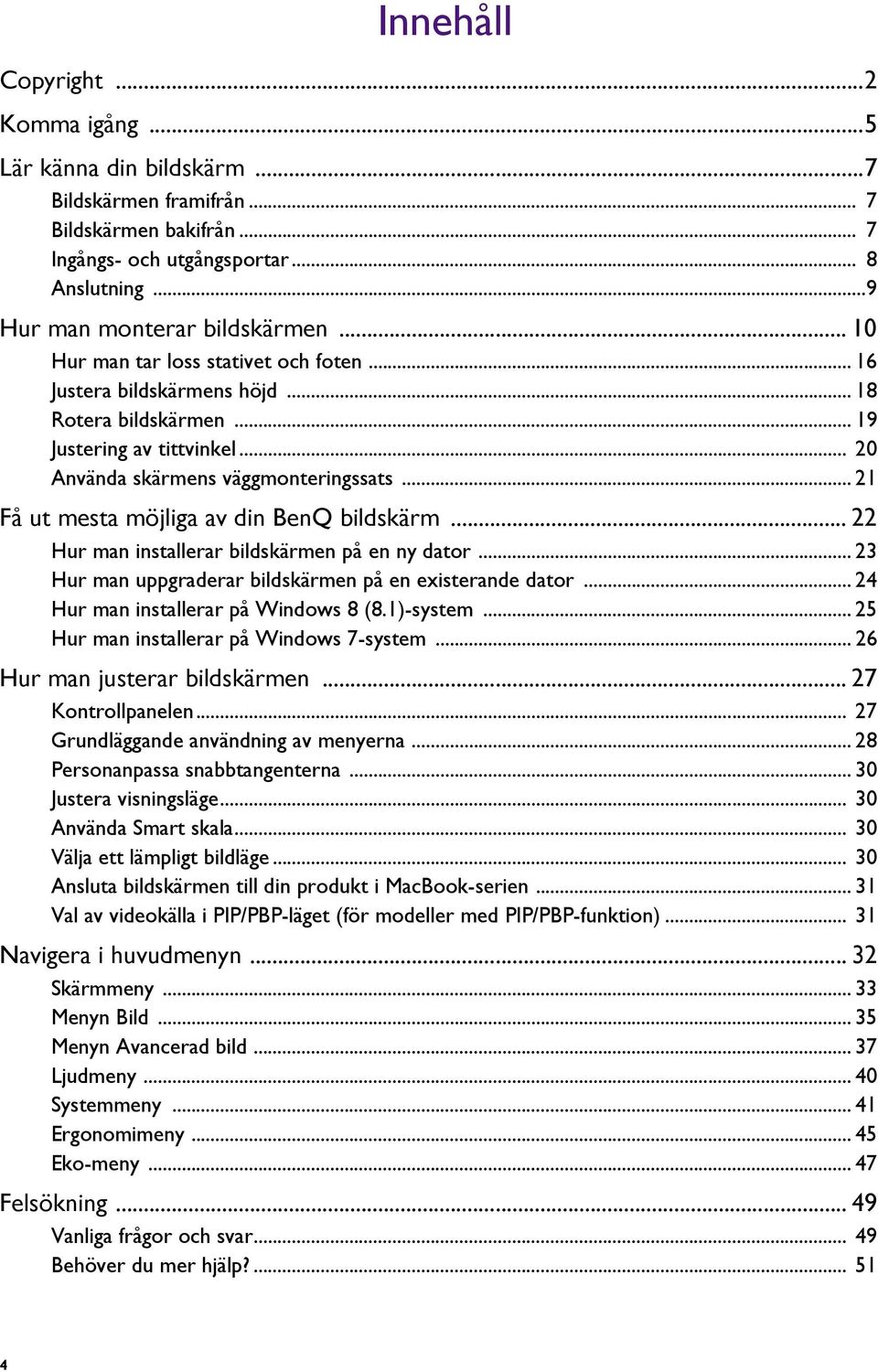 .. 21 Få ut mesta möjliga av din BenQ bildskärm... 22 Hur man installerar bildskärmen på en ny dator... 23 Hur man uppgraderar bildskärmen på en existerande dator.