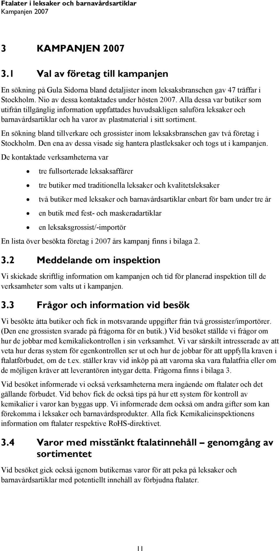 Alla dessa var butiker som utifrån tillgänglig information uppfattades huvudsakligen saluföra leksaker och barnavårdsartiklar och ha varor av plastmaterial i sitt sortiment.