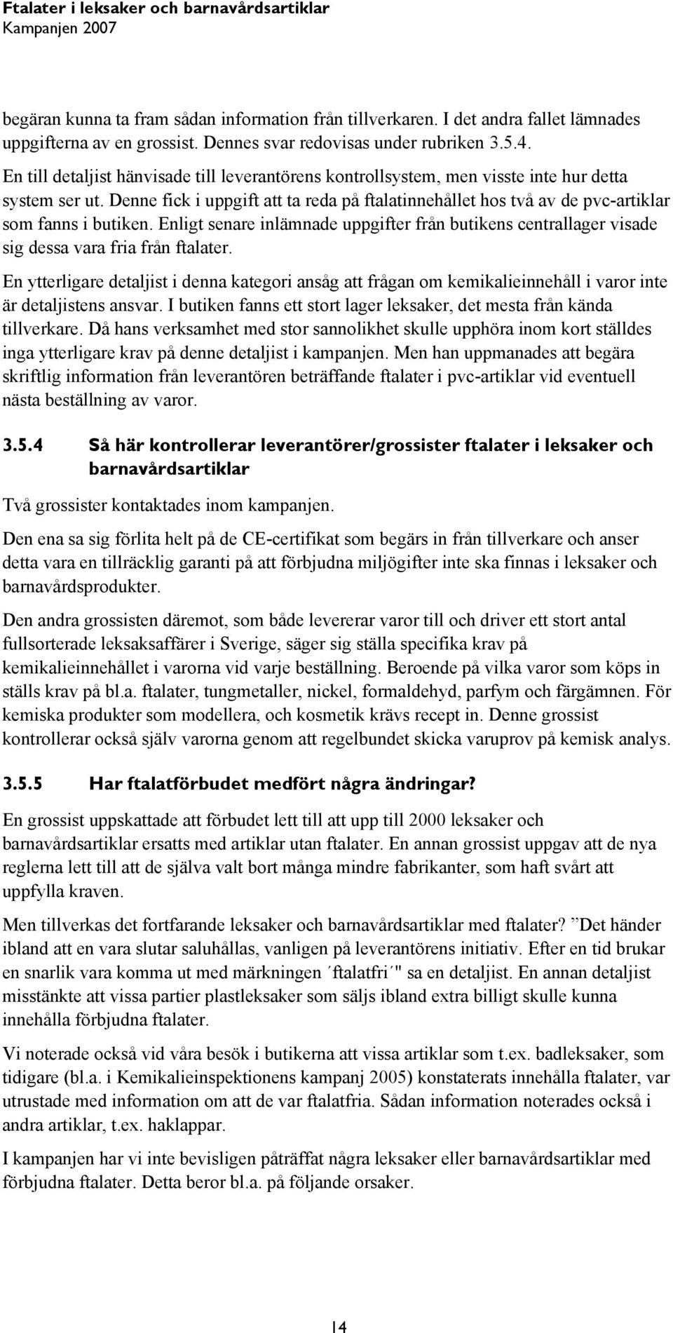 Denne fick i uppgift att ta reda på ftalatinnehållet hos två av de pvc-artiklar som fanns i butiken.