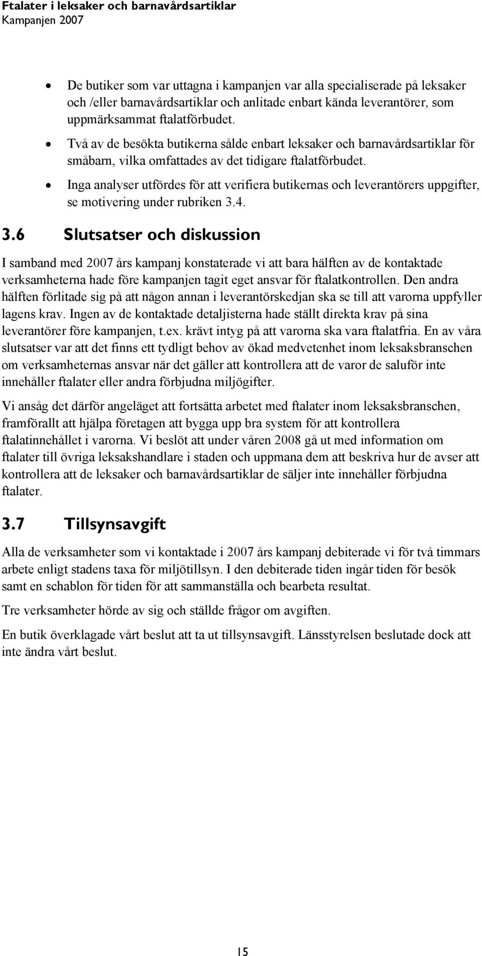 Inga analyser utfördes för att verifiera butikernas och leverantörers uppgifter, se motivering under rubriken 3.