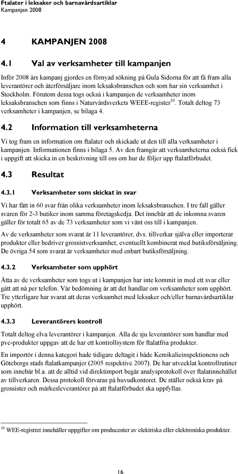 verksamhet i Stockholm. Förutom dessa togs också i kampanjen de verksamheter inom leksaksbranschen som finns i Naturvårdsverkets WEEE-register 10.