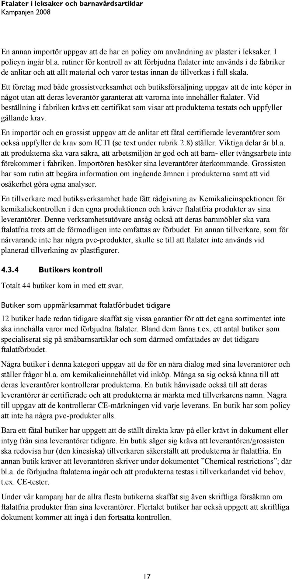 Vid beställning i fabriken krävs ett certifikat som visar att produkterna testats och uppfyller gällande krav.