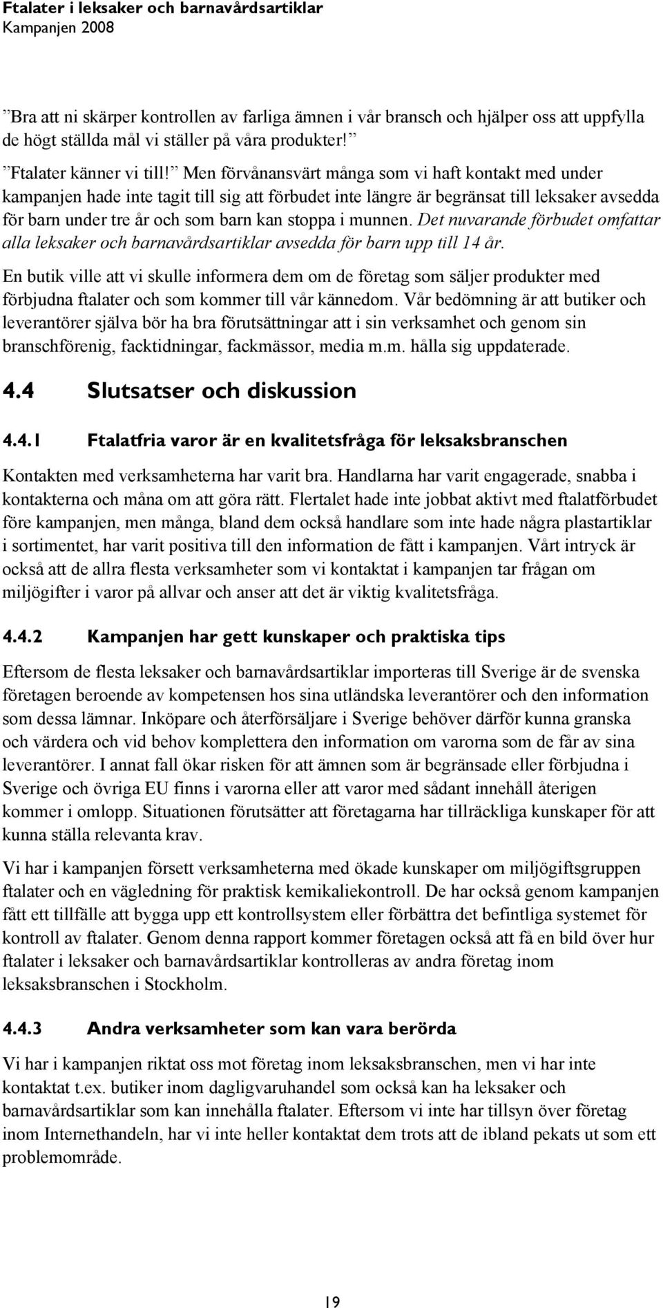 munnen. Det nuvarande förbudet omfattar alla leksaker och barnavårdsartiklar avsedda för barn upp till 14 år.
