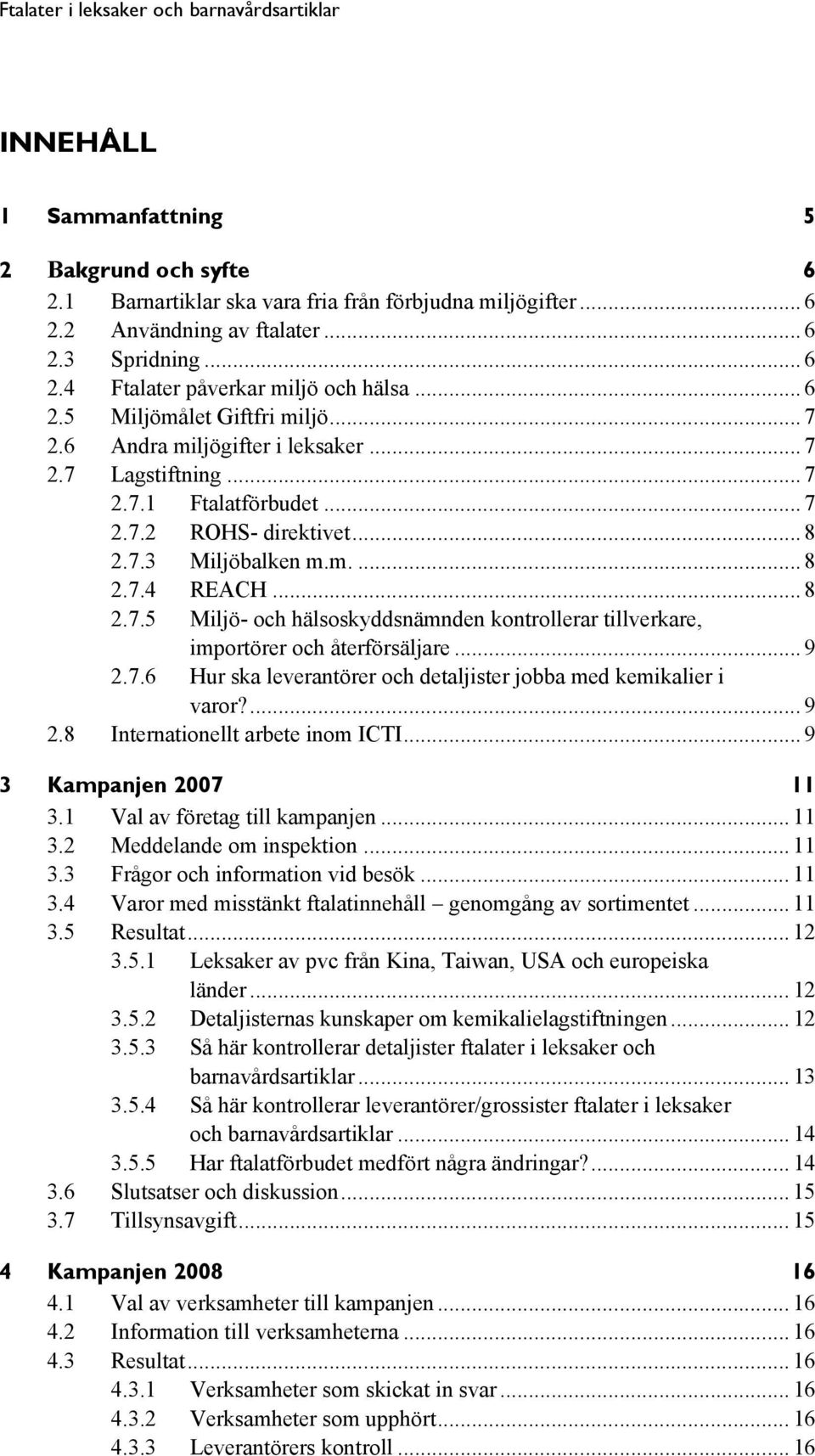 .. 9 2.7.6 Hur ska leverantörer och detaljister jobba med kemikalier i varor?... 9 2.8 Internationellt arbete inom ICTI... 9 3 Kampanjen 2007 11 3.1 Val av företag till kampanjen... 11 3.2 Meddelande om inspektion.