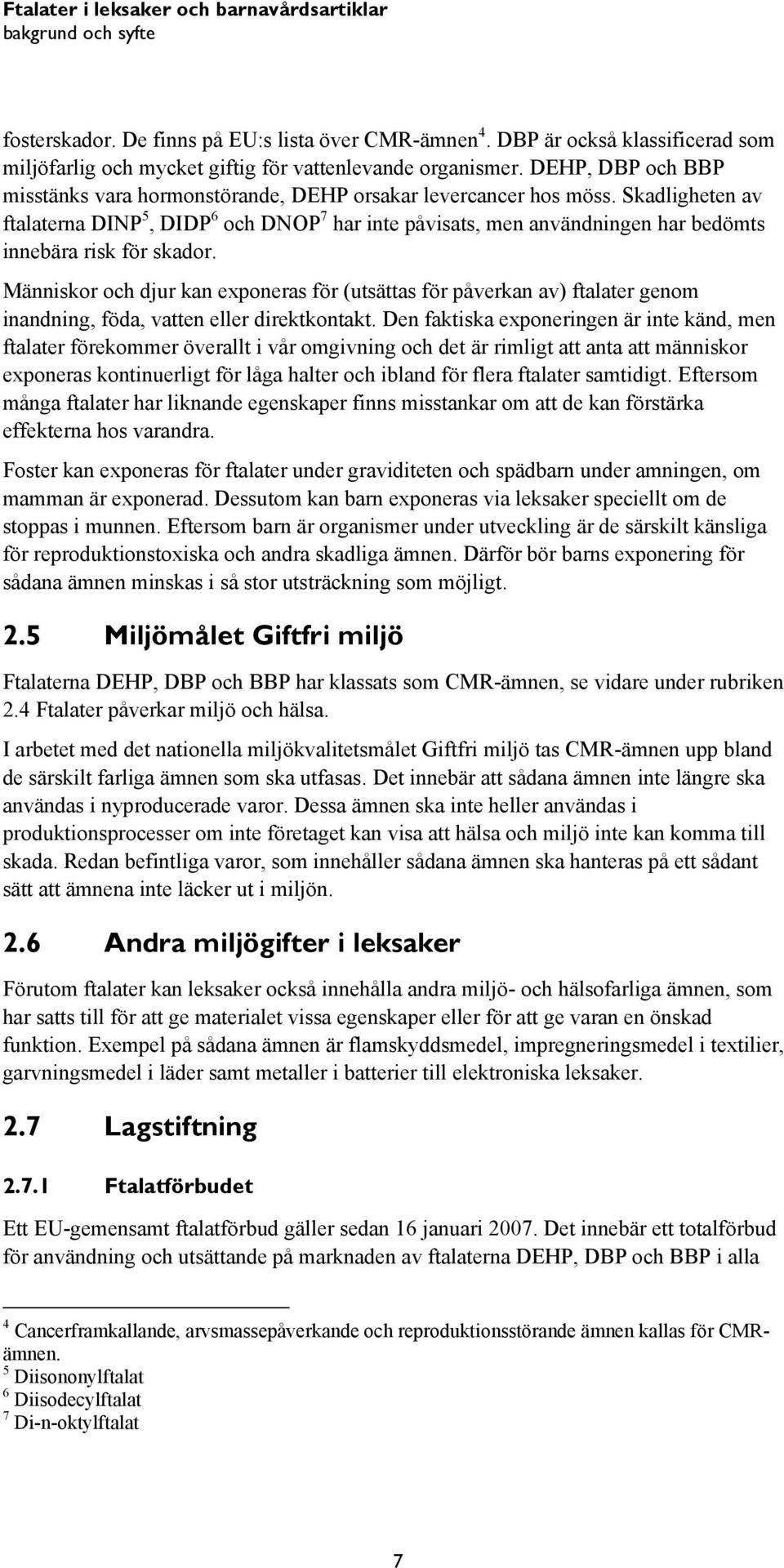 Skadligheten av ftalaterna DINP 5, DIDP 6 och DNOP 7 har inte påvisats, men användningen har bedömts innebära risk för skador.