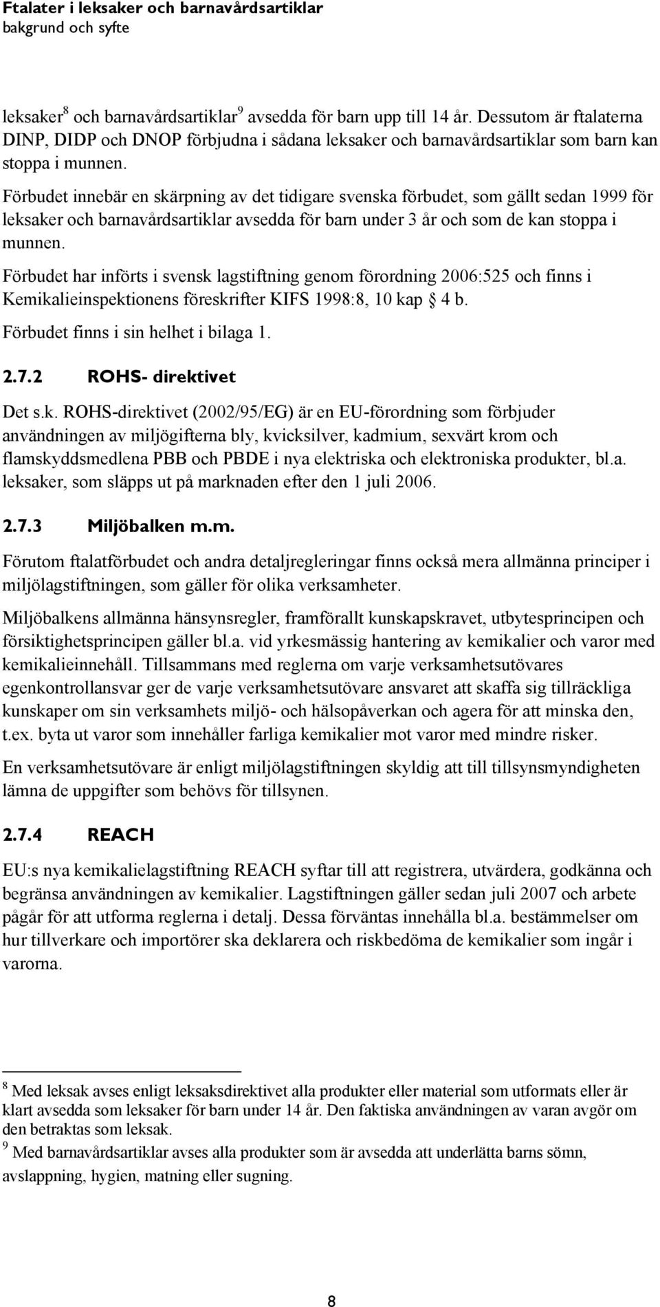 Förbudet innebär en skärpning av det tidigare svenska förbudet, som gällt sedan 1999 för leksaker och barnavårdsartiklar avsedda för barn under 3 år och som de kan stoppa i munnen.