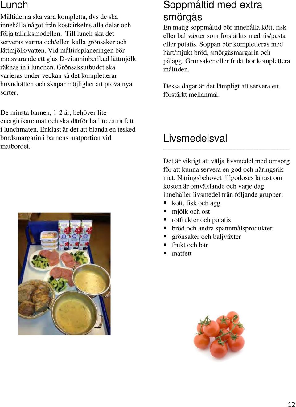 Grönsaksutbudet ska varieras under veckan så det kompletterar huvudrätten och skapar möjlighet att prova nya sorter.