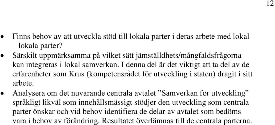 I denna del är det viktigt att ta del av de erfarenheter som Krus (kompetensrådet för utveckling i staten) dragit i sitt arbete.