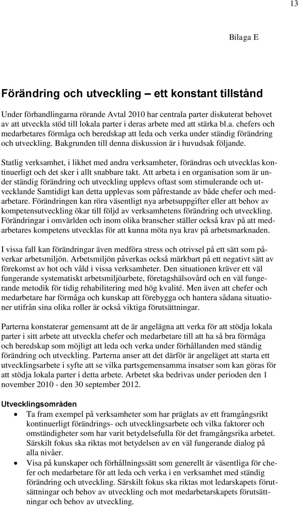 Statlig verksamhet, i likhet med andra verksamheter, förändras och utvecklas kontinuerligt och det sker i allt snabbare takt.