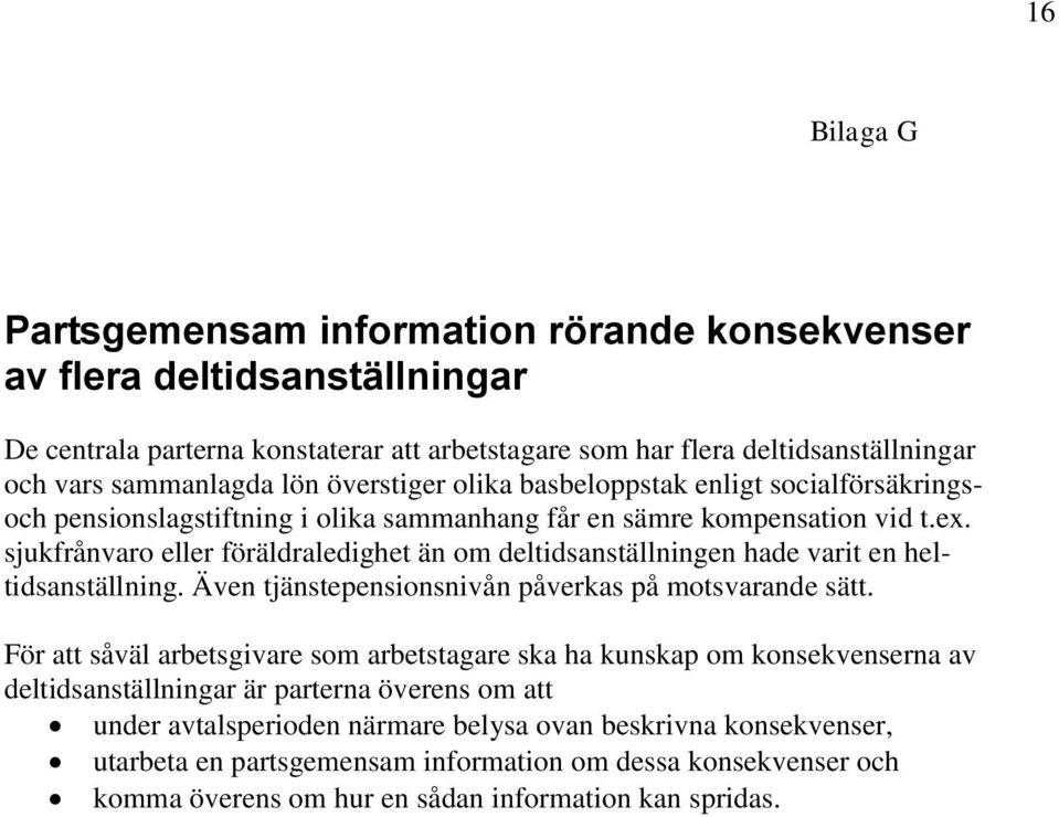 sjukfrånvaro eller föräldraledighet än om deltidsanställningen hade varit en heltidsanställning. Även tjänstepensionsnivån påverkas på motsvarande sätt.