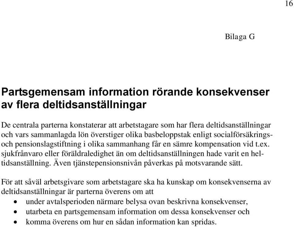 sjukfrånvaro eller föräldraledighet än om deltidsanställningen hade varit en heltidsanställning. Även tjänstepensionsnivån påverkas på motsvarande sätt.