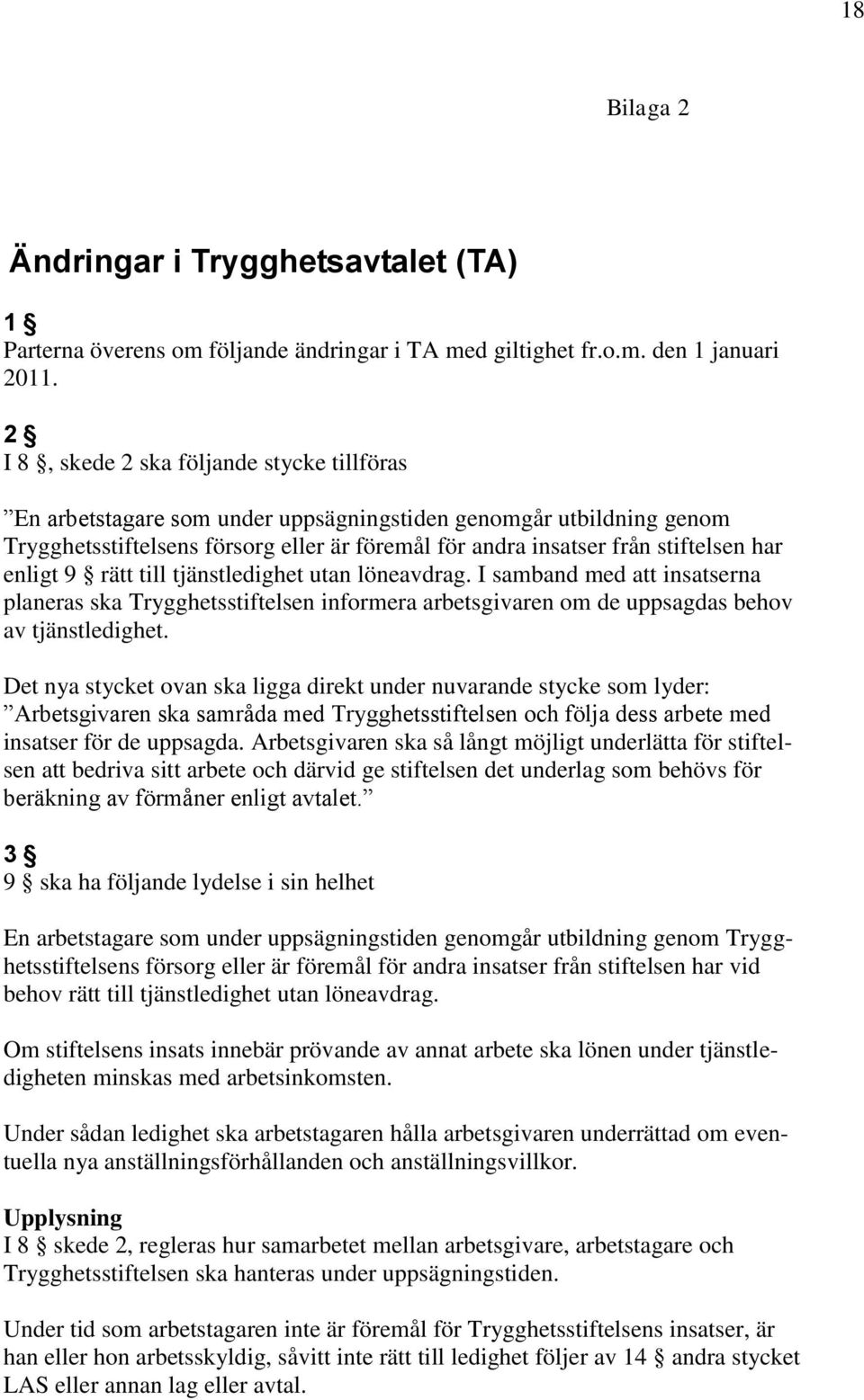 enligt 9 rätt till tjänstledighet utan löneavdrag. I samband med att insatserna planeras ska Trygghetsstiftelsen informera arbetsgivaren om de uppsagdas behov av tjänstledighet.