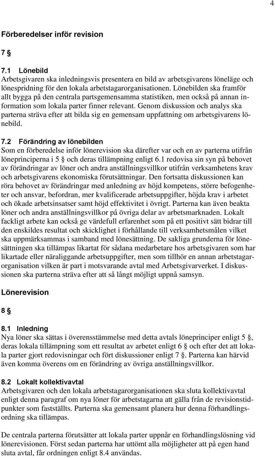 Genom diskussion och analys ska parterna sträva efter att bilda sig en gemensam uppfattning om arbetsgivarens lönebild. 7.