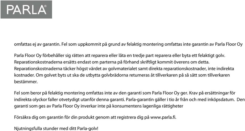 felaktigt golv. Reparationskostnaderna ersätts endast om parterna på förhand skriftligt kommit överens om detta.