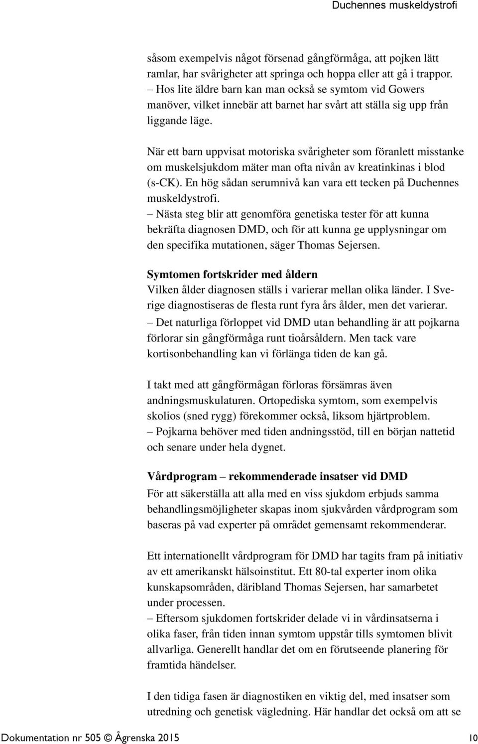 När ett barn uppvisat motoriska svårigheter som föranlett misstanke om muskelsjukdom mäter man ofta nivån av kreatinkinas i blod (s-ck).
