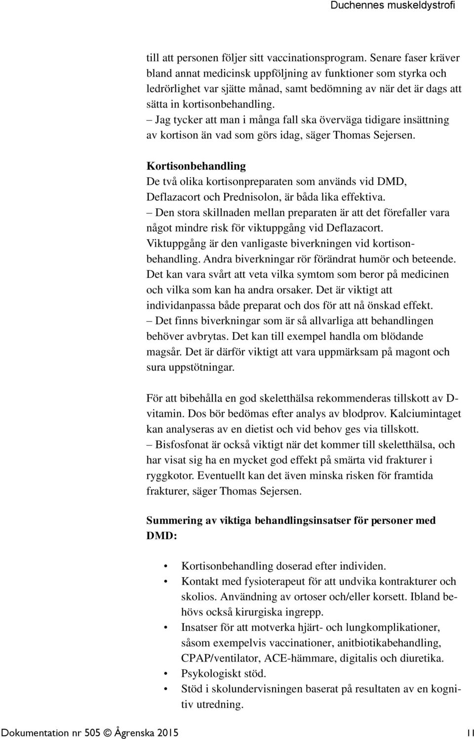 Jag tycker att man i många fall ska överväga tidigare insättning av kortison än vad som görs idag, säger Thomas Sejersen.