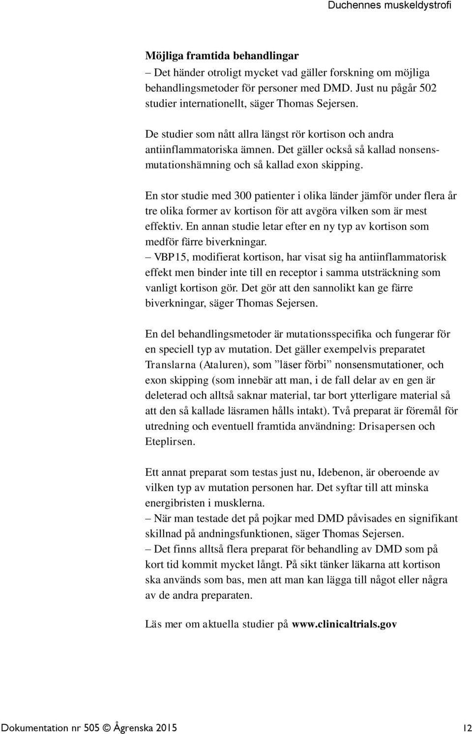En stor studie med 300 patienter i olika länder jämför under flera år tre olika former av kortison för att avgöra vilken som är mest effektiv.