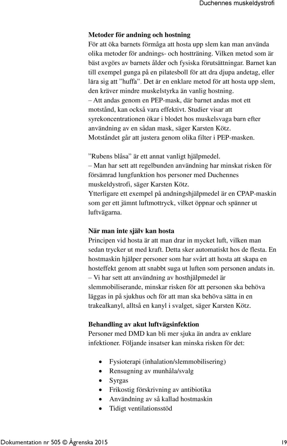 Det är en enklare metod för att hosta upp slem, den kräver mindre muskelstyrka än vanlig hostning. Att andas genom en PEP-mask, där barnet andas mot ett motstånd, kan också vara effektivt.
