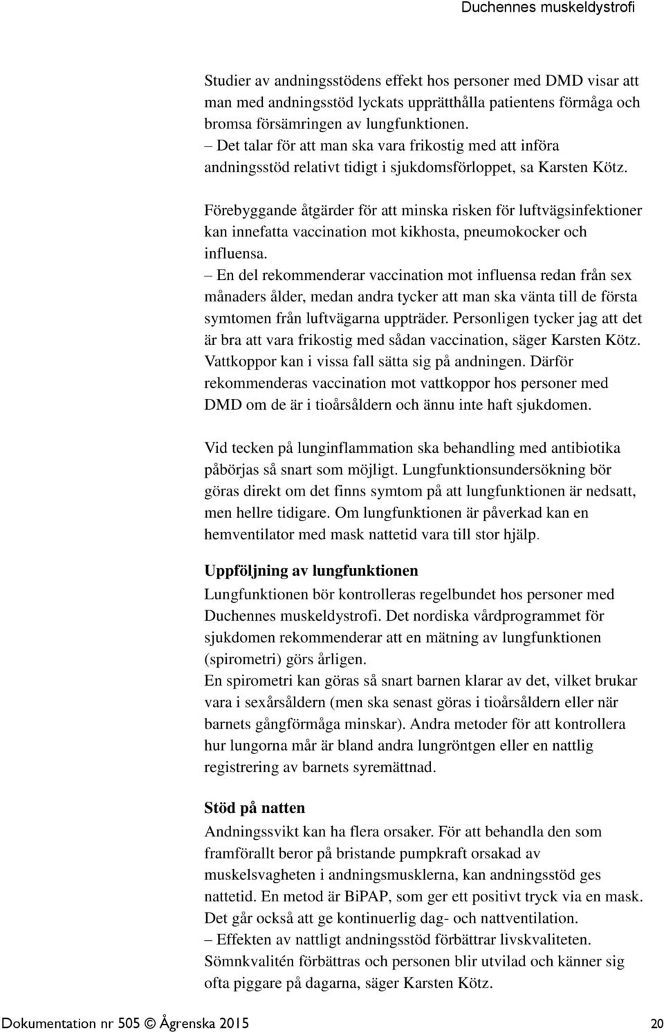 Förebyggande åtgärder för att minska risken för luftvägsinfektioner kan innefatta vaccination mot kikhosta, pneumokocker och influensa.