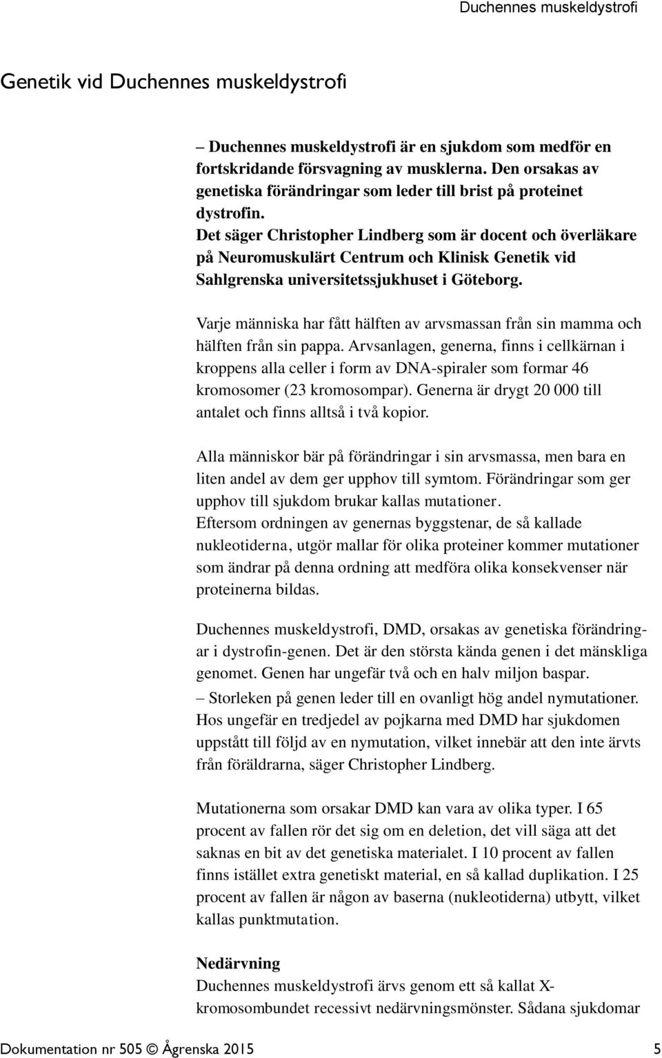 Det säger Christopher Lindberg som är docent och överläkare på Neuromuskulärt Centrum och Klinisk Genetik vid Sahlgrenska universitetssjukhuset i Göteborg.