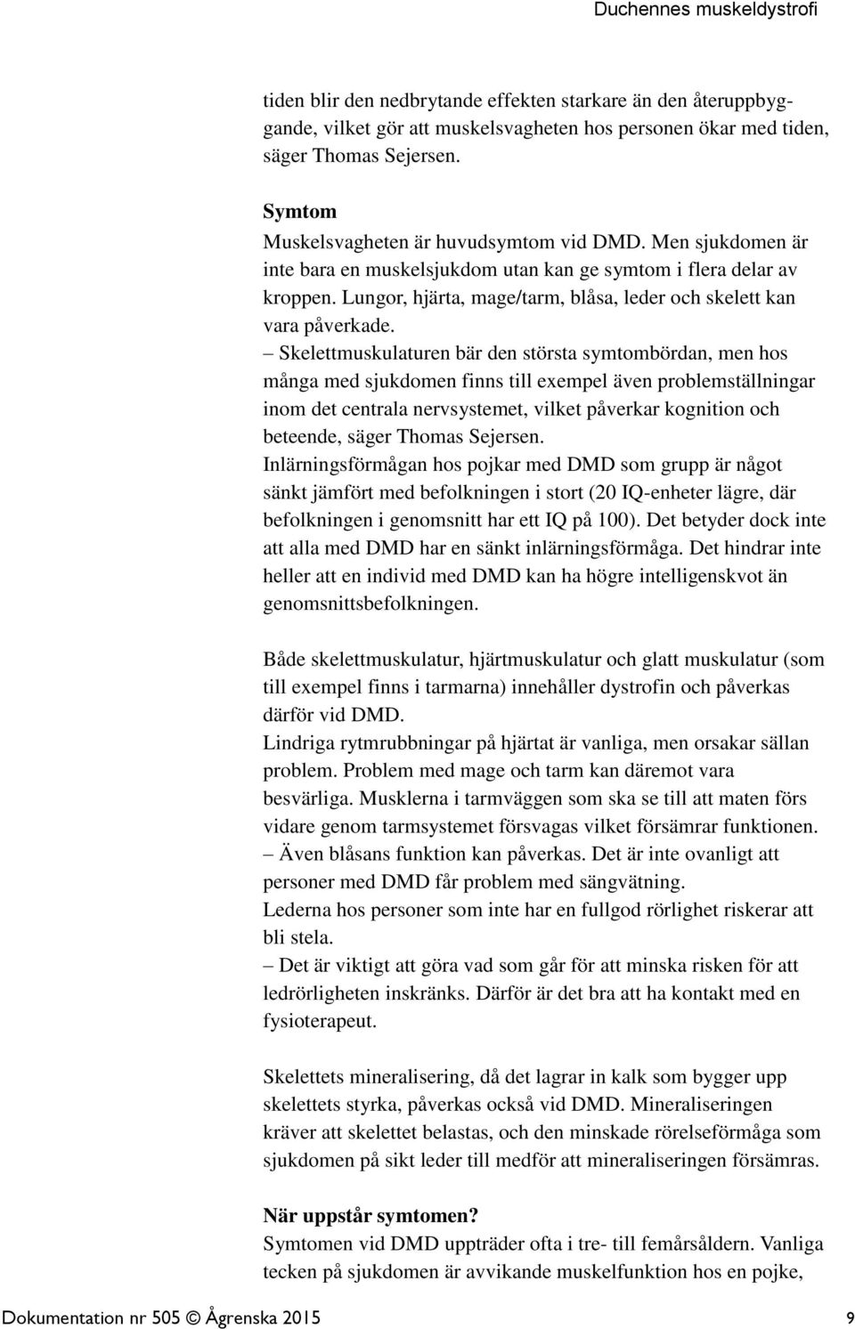 Skelettmuskulaturen bär den största symtombördan, men hos många med sjukdomen finns till exempel även problemställningar inom det centrala nervsystemet, vilket påverkar kognition och beteende, säger