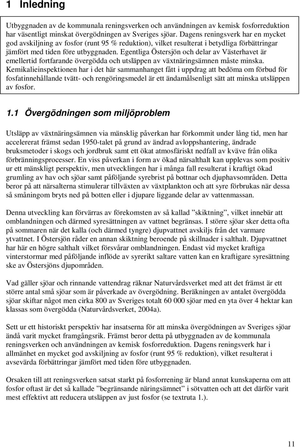 Egentliga Östersjön och delar av Västerhavet är emellertid fortfarande övergödda och utsläppen av växtnäringsämnen måste minska.