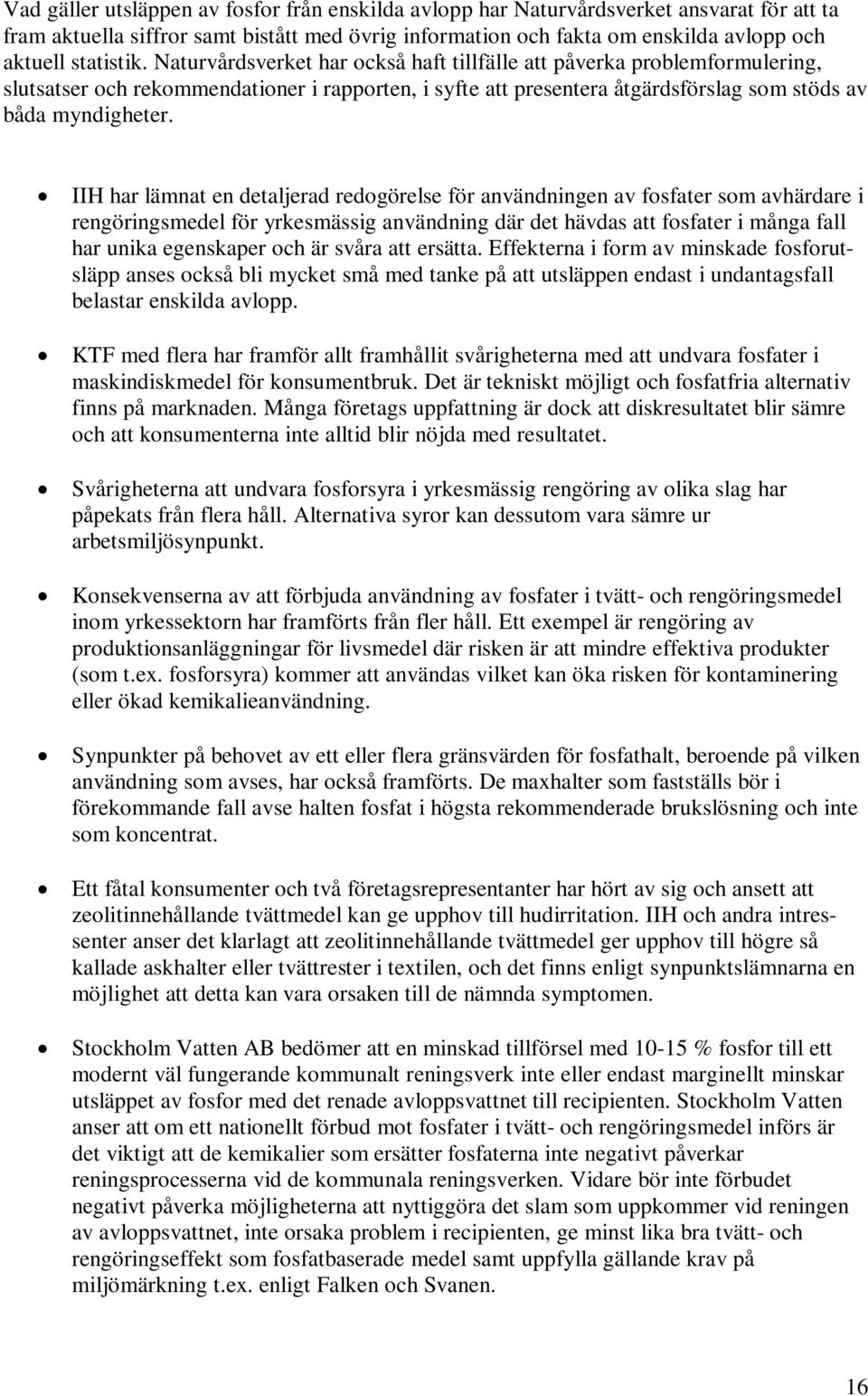 IIH har lämnat en detaljerad redogörelse för användningen av fosfater som avhärdare i rengöringsmedel för yrkesmässig användning där det hävdas att fosfater i många fall har unika egenskaper och är