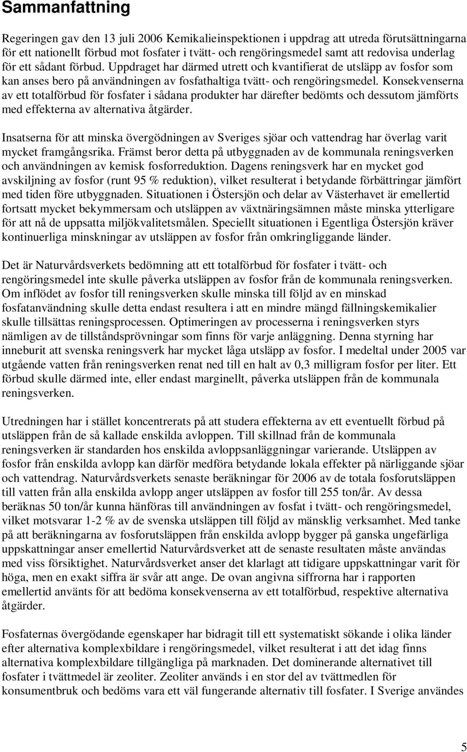 Konsekvenserna av ett totalförbud för fosfater i sådana produkter har därefter bedömts och dessutom jämförts med effekterna av alternativa åtgärder.