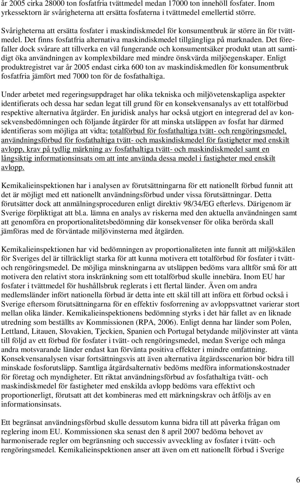 Det förefaller dock svårare att tillverka en väl fungerande och konsumentsäker produkt utan att samtidigt öka användningen av komplexbildare med mindre önskvärda miljöegenskaper.