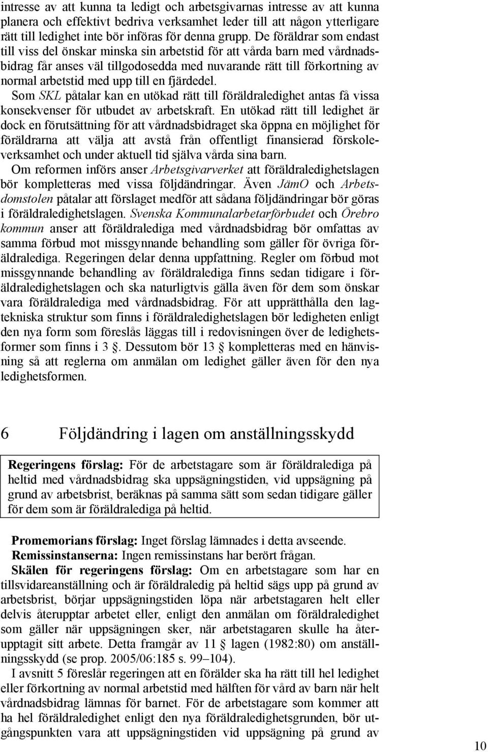 till en fjärdedel. Som SKL påtalar kan en utökad rätt till föräldraledighet antas få vissa konsekvenser för utbudet av arbetskraft.