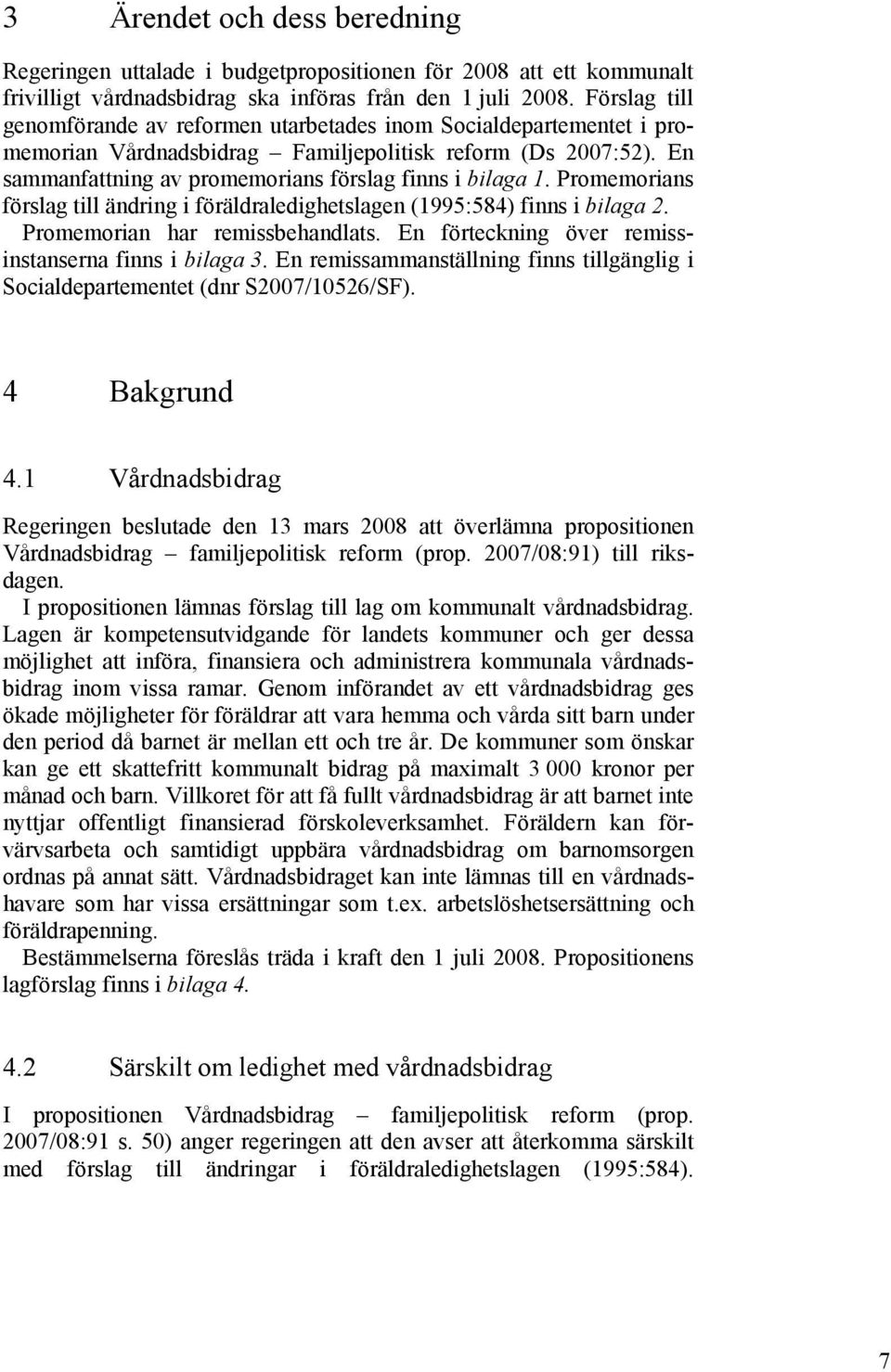 Promemorians förslag till ändring i föräldraledighetslagen (1995:584) finns i bilaga 2. Promemorian har remissbehandlats. En förteckning över remissinstanserna finns i bilaga 3.