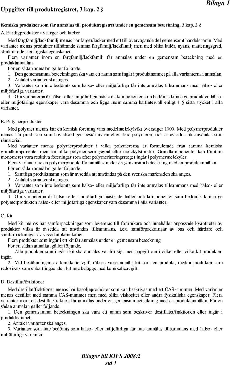 Med varianter menas produkter tillhörande samma färgfamilj/lackfamilj men med olika kulör, nyans, matteringsgrad, struktur eller reologiska egenskaper.