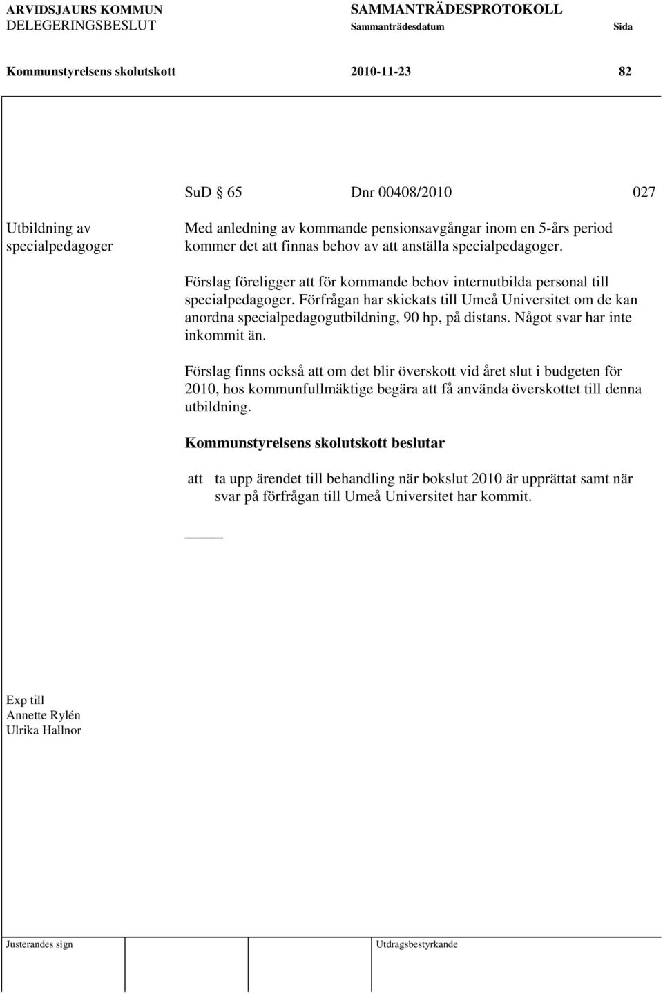 Förfrågan har skickats till Umeå Universitet om de kan anordna specialpedagogutbildning, 90 hp, på distans. Något svar har inte inkommit än.