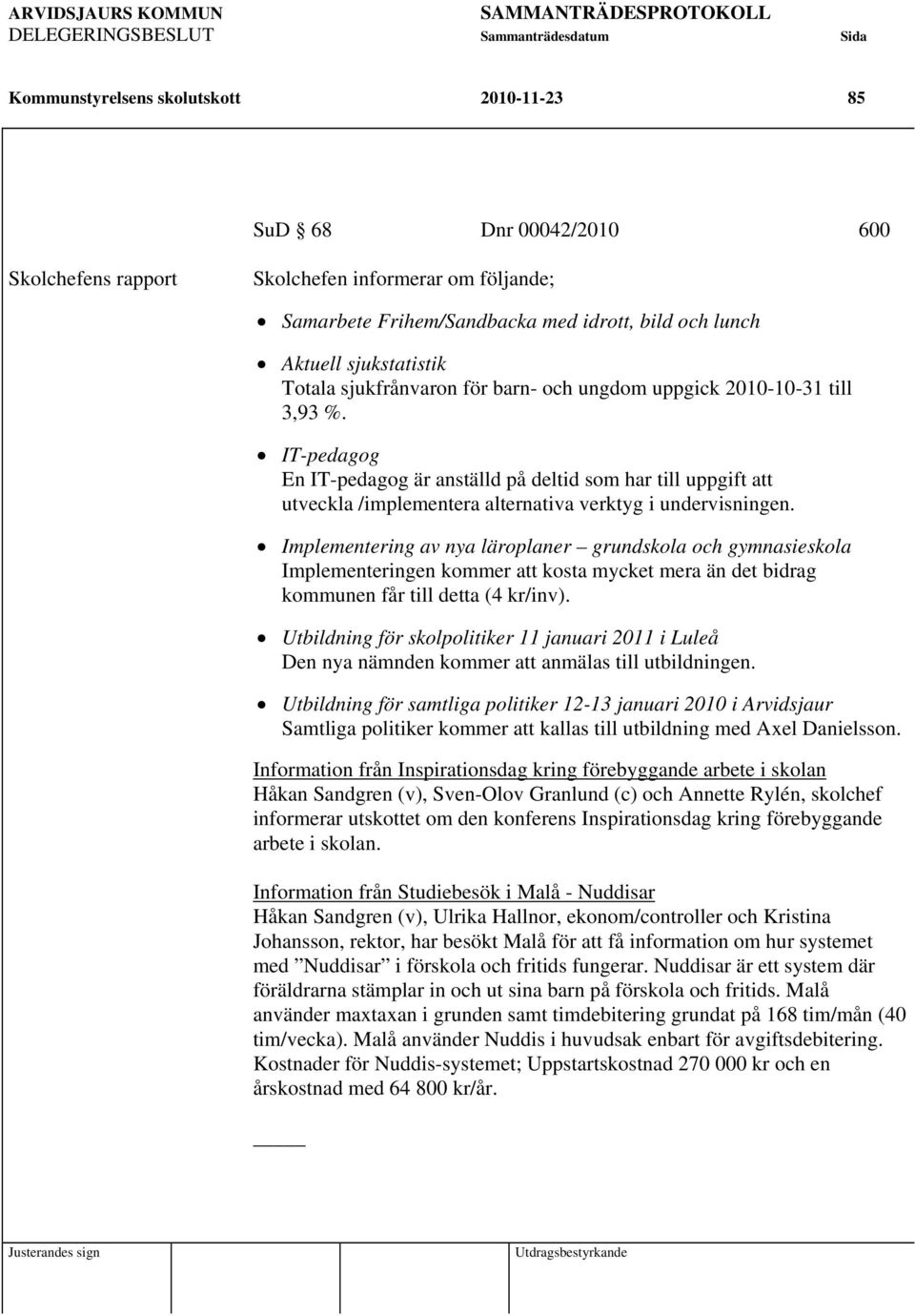 IT-pedagog En IT-pedagog är anställd på deltid som har till uppgift att utveckla /implementera alternativa verktyg i undervisningen.