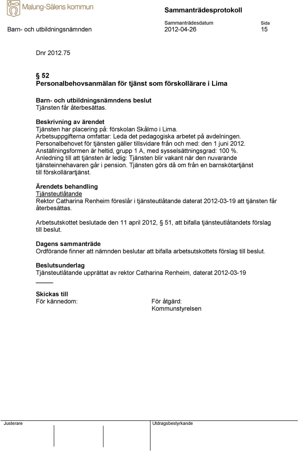 Anställningsformen är heltid, grupp 1 A, med sysselsättningsgrad: 100 %. Anledning till att tjänsten är ledig: Tjänsten blir vakant när den nuvarande tjänsteinnehavaren går i pension.