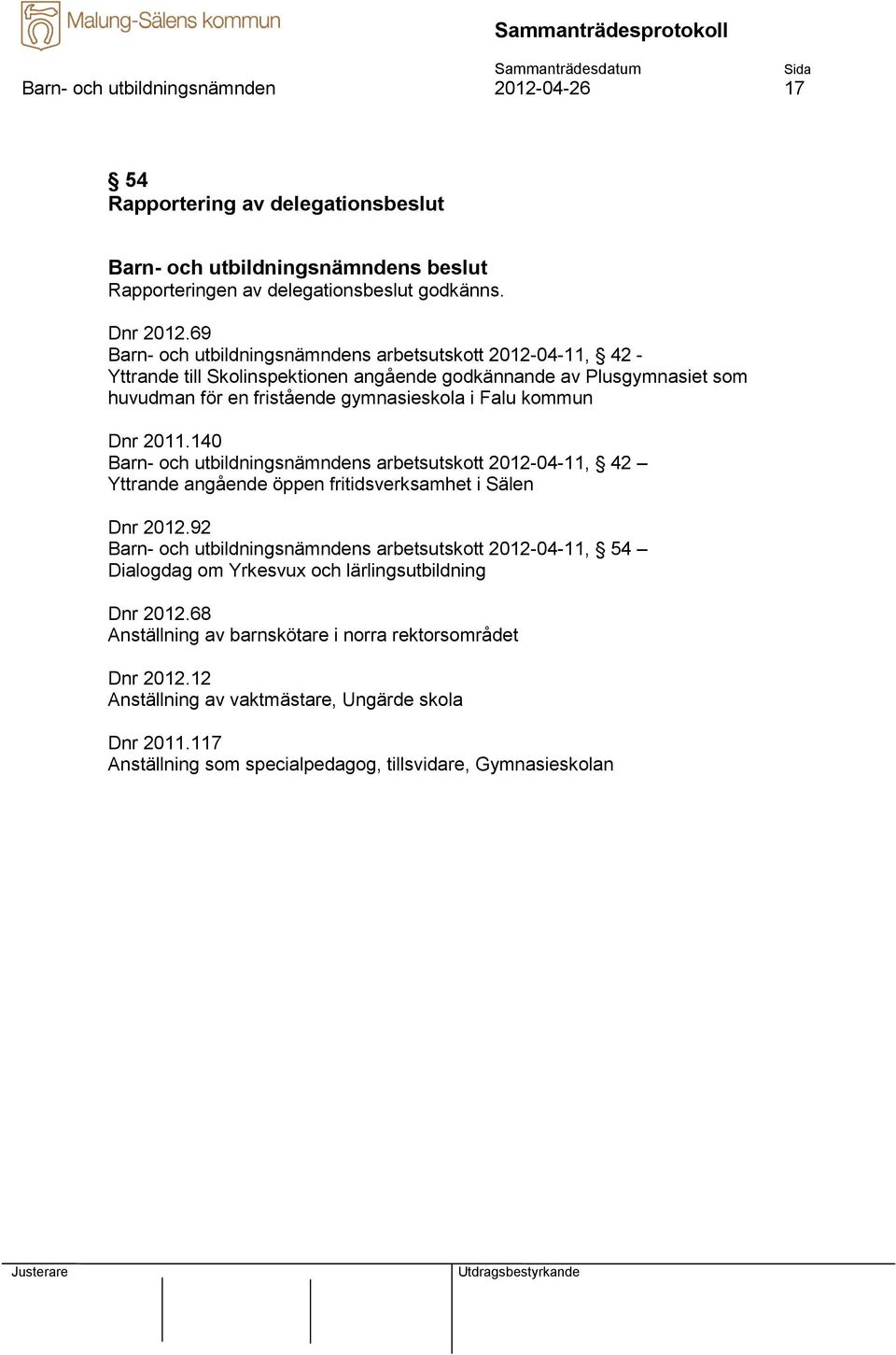 kommun Dnr 2011.140 Barn- och utbildningsnämndens arbetsutskott 2012-04-11, 42 Yttrande angående öppen fritidsverksamhet i Sälen Dnr 2012.