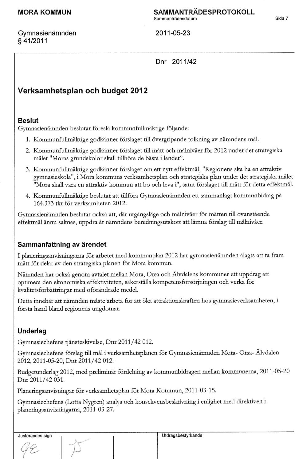 Kommunfullmäktige godkänner förslaget till mått och målnivåer för 2012 under det strategiska målet "Moras grundskolor skall tillhöra de bästa i landet". 3.