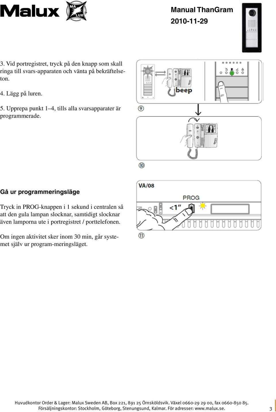 Gå ur programmeringsläge Tryck in PROG-knappen i 1 sekund i centralen så att den gula lampan slocknar,