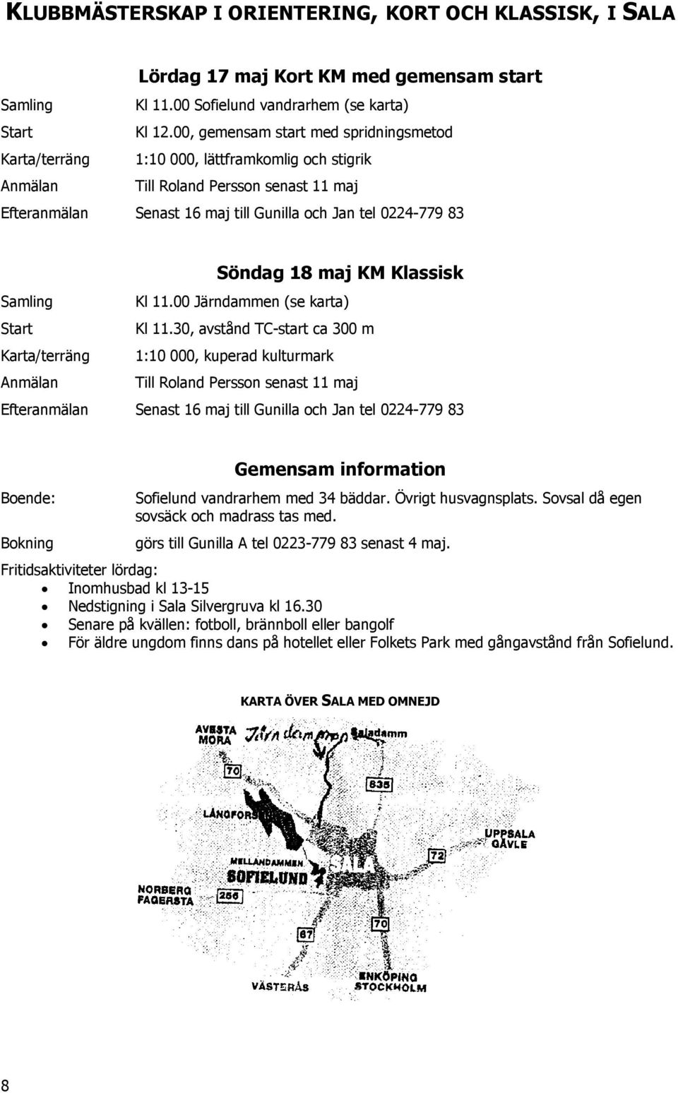 Söndag 18 maj KM Klassisk Samling Kl 11.00 Järndammen (se karta) Start Kl 11.