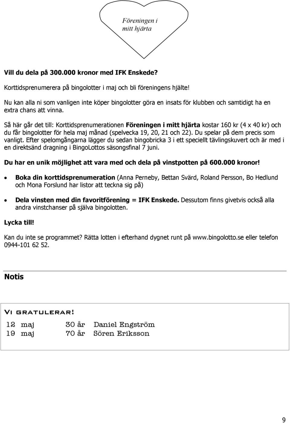 Så här går det till: Korttidsprenumerationen Föreningen i mitt hjärta kostar 160 kr (4 x 40 kr) och du får bingolotter för hela maj månad (spelvecka 19, 20, 21 och 22).