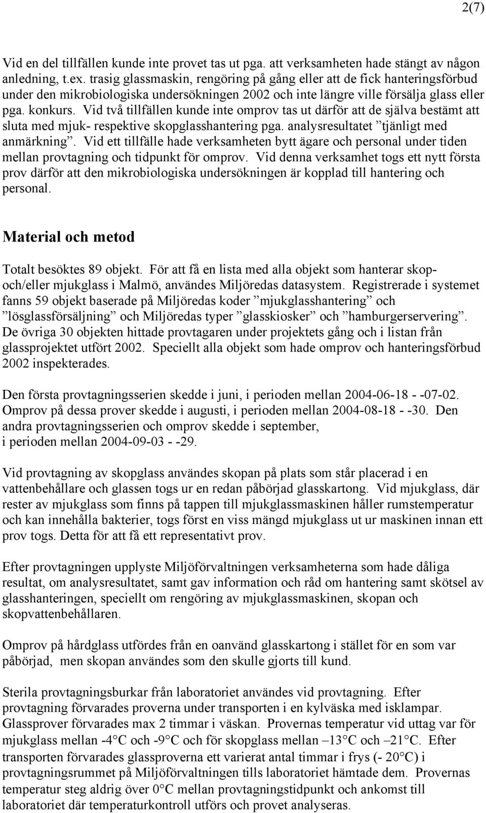 Vid två tillfällen kunde inte omprov tas ut därför att de själva bestämt att sluta med mjuk- respektive skopglasshantering pga. analysresultatet tjänligt med anmärkning.