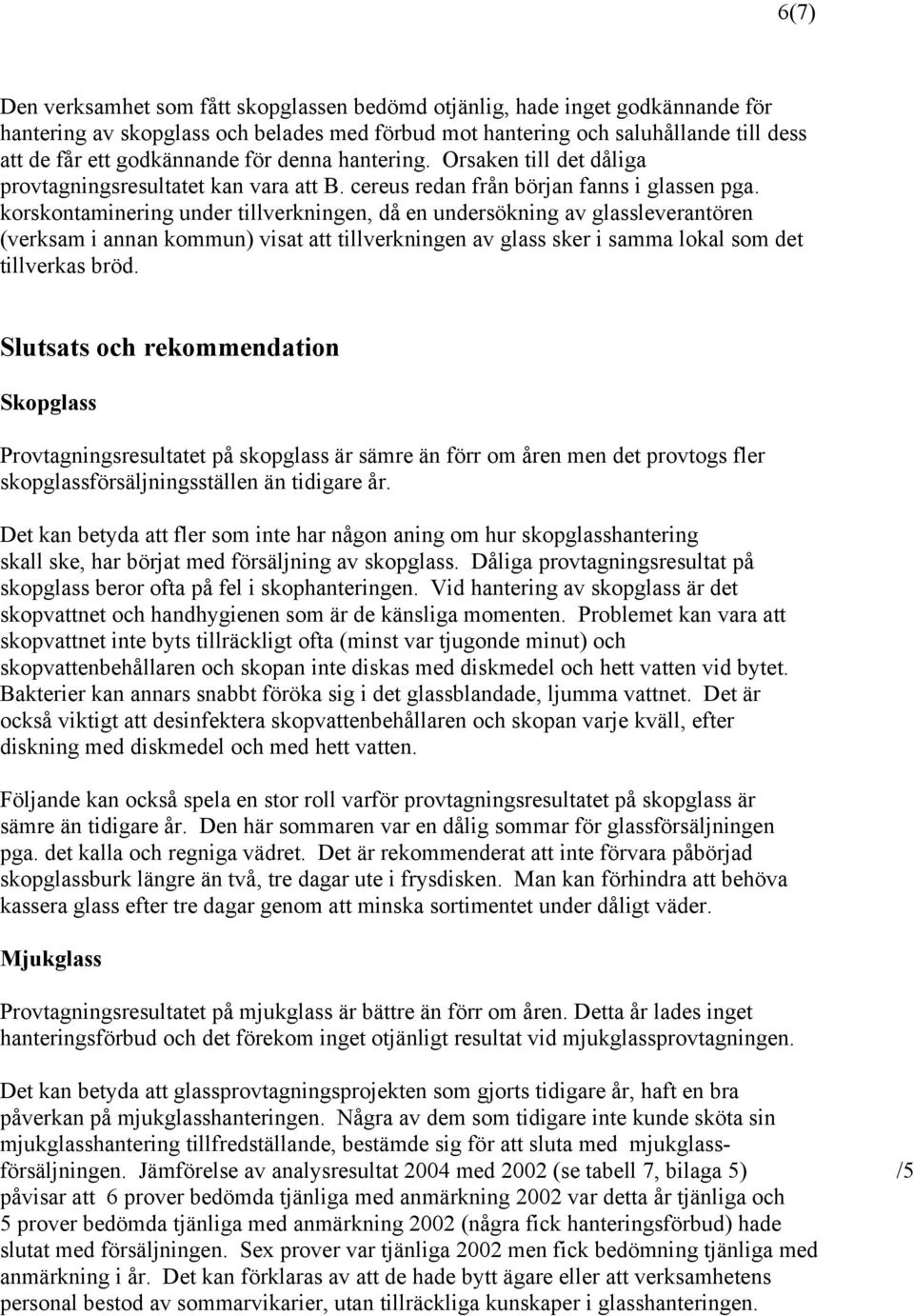 korskontaminering under tillverkningen, då en undersökning av glassleverantören (verksam i annan kommun) visat att tillverkningen av glass sker i samma lokal som det tillverkas bröd.