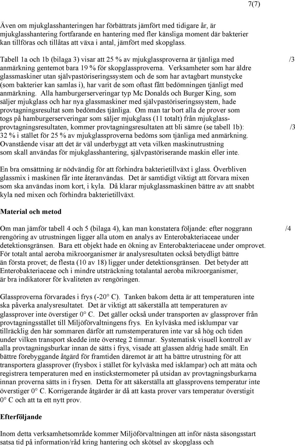 Verksamheter som har äldre glassmaskiner utan självpastöriseringssystem och de som har avtagbart munstycke (som bakterier kan samlas i), har varit de som oftast fått bedömningen tjänligt med