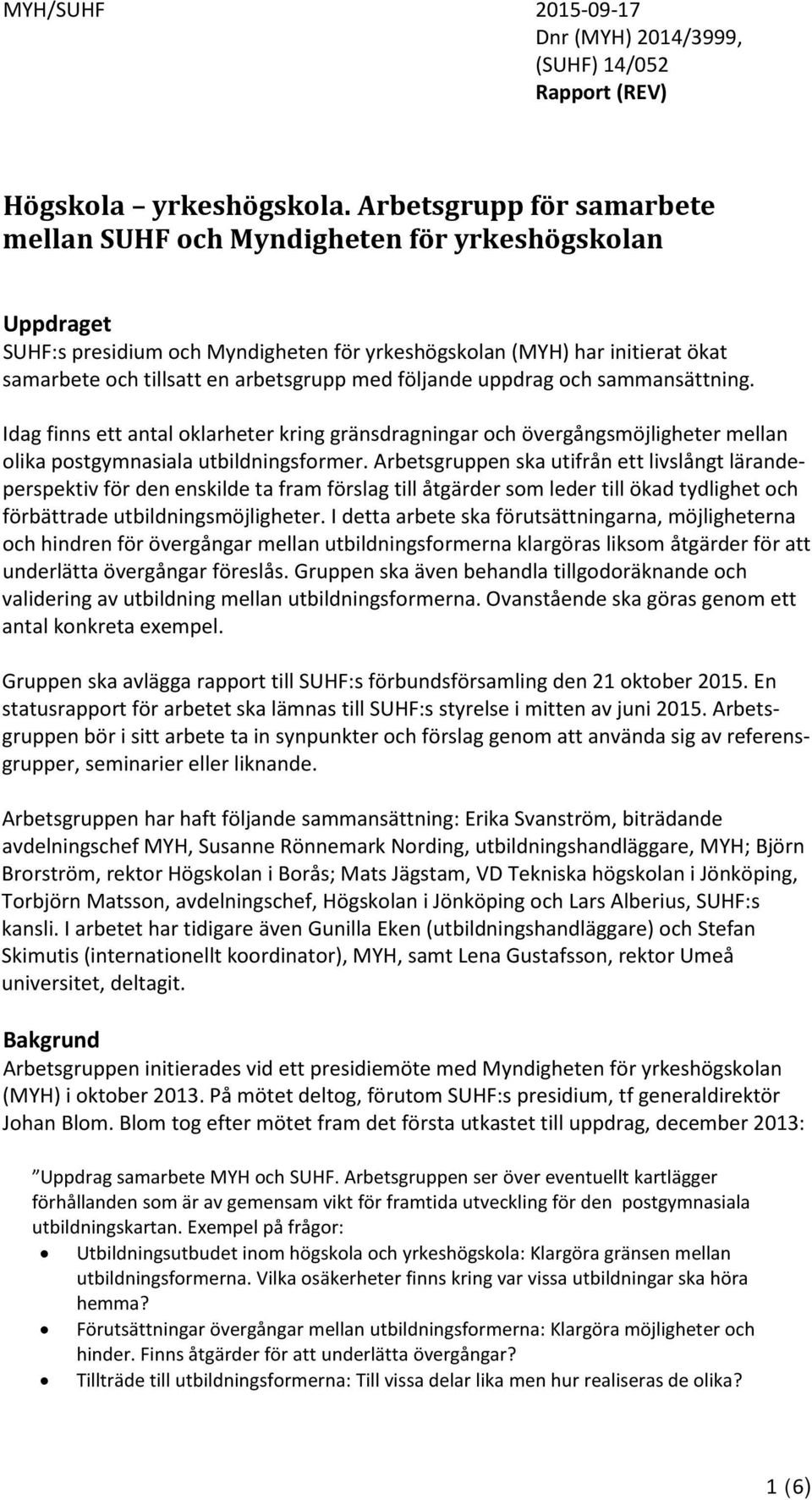 med följande uppdrag och sammansättning. Idag finns ett antal oklarheter kring gränsdragningar och övergångsmöjligheter mellan olika postgymnasiala utbildningsformer.