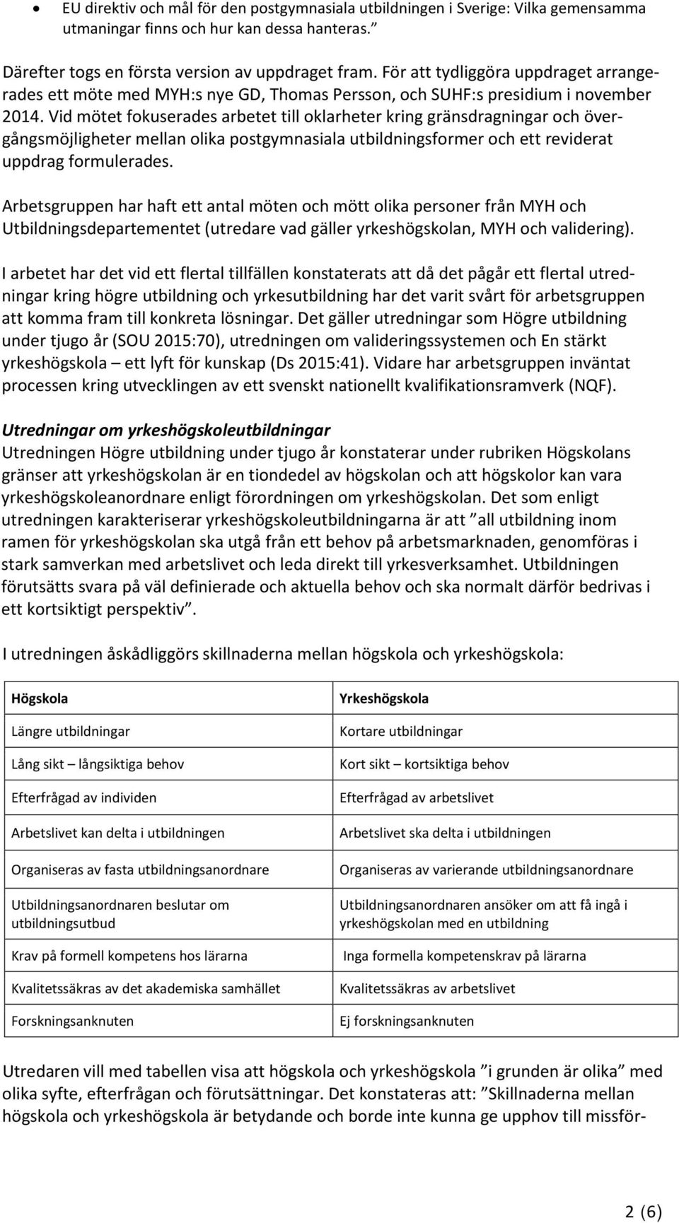 Vid mötet fokuserades arbetet till oklarheter kring gränsdragningar och övergångsmöjligheter mellan olika postgymnasiala utbildningsformer och ett reviderat uppdrag formulerades.