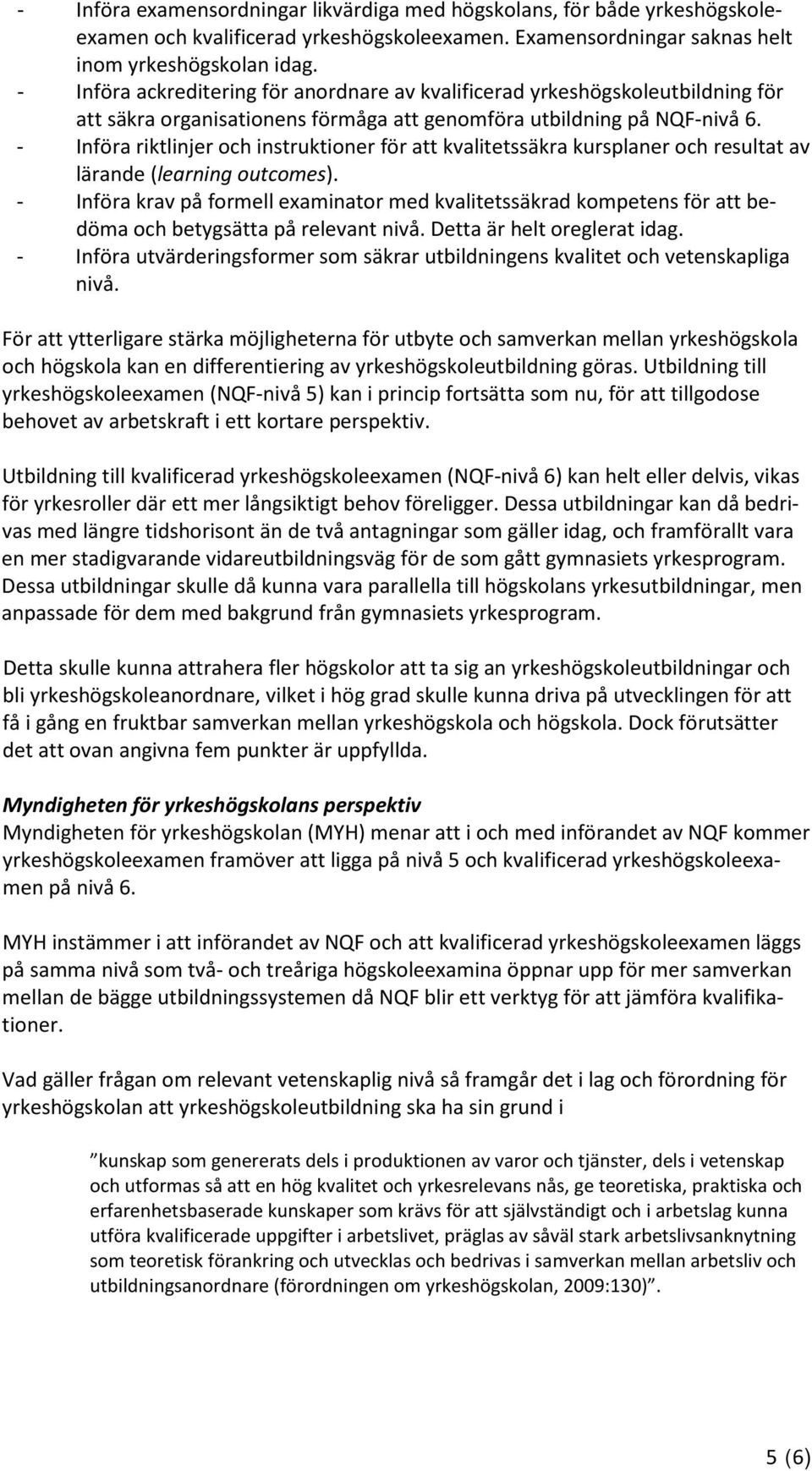 - Införa riktlinjer och instruktioner för att kvalitetssäkra kursplaner och resultat av lärande (learning outcomes).